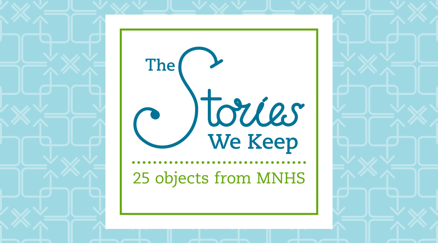 The Stories We Keep: 25 Objects from MNHS.