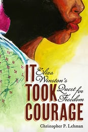 Book Cover-It Took Courage, Eliza Winstons Quest For Freedom by Christopher P. Lehman