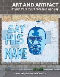 Book Cover, Art and Artifact- Murals from the Minneapolis Uprising, Edited by Leesa Kelly and Howard Oransky