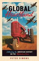 Book cover, Global Heartland-Cultivating the American Century on the Midwestern Farm by Peter Simons