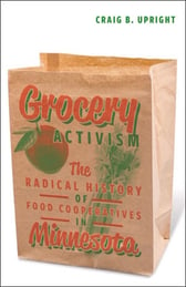 Book cover of Grocery Activism, The Radical History of Food Cooperatives in Minnesota by Craig B. Upright