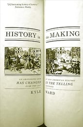 Book cover of History in the Making--An Absorbing Look at How American History Has Changed in the Telling over the Last 200 Years by Kyle Ward