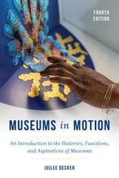 Museums in Motion-An Introduction to the Histories, Functions, and Aspirations of Museums, Fourth Edition, by Juilee Decker