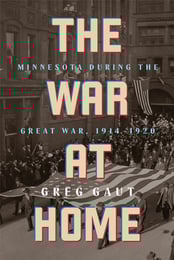 The War at Home Minnesota During the Great War, 1914-1920 by Gaut, Greg