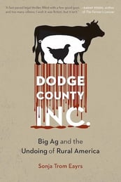 Cover-Dodge County, Incorporated- Big Ag and the Undoing of Rural America by Sonja Trom Eayrs