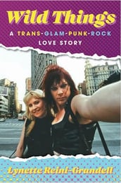 Wild Things A Trans-Glam-Punk-Rock Love Story by Lynette Reini-Grandell